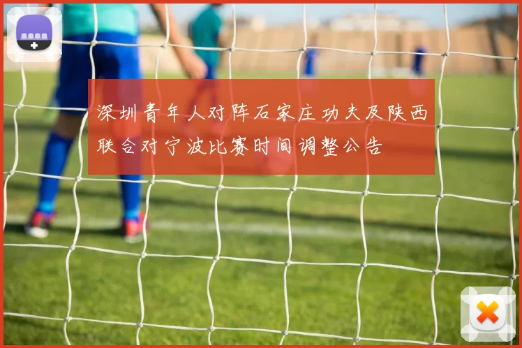 深圳青年人对阵石家庄功夫及陕西联合对宁波比赛时间调整公告
