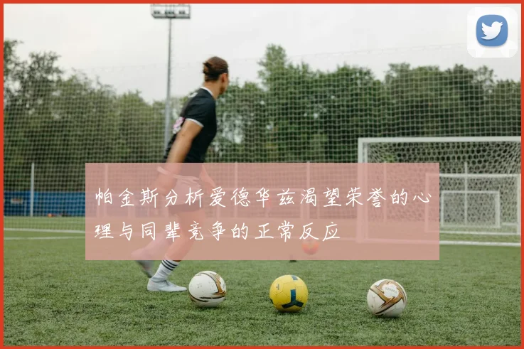 帕金斯分析爱德华兹渴望荣誉的心理与同辈竞争的正常反应