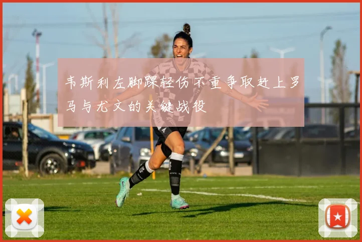 韦斯利左脚踝轻伤不重争取赶上罗马与尤文的关键战役